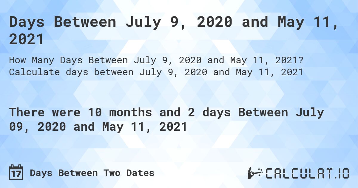 Days Between July 9, 2020 and May 11, 2021. Calculate days between July 9, 2020 and May 11, 2021