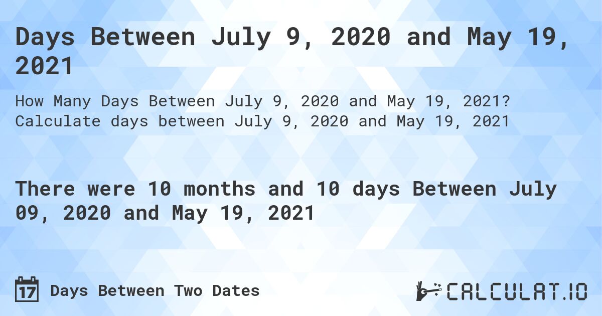 Days Between July 9, 2020 and May 19, 2021. Calculate days between July 9, 2020 and May 19, 2021