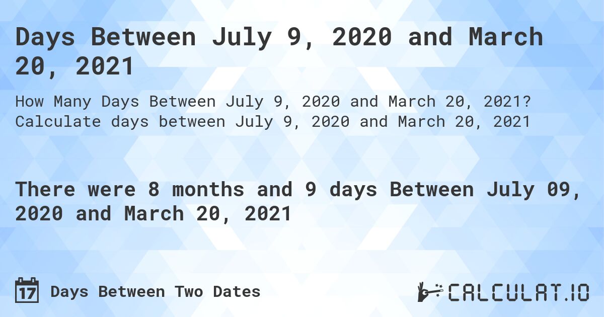 Days Between July 9, 2020 and March 20, 2021. Calculate days between July 9, 2020 and March 20, 2021