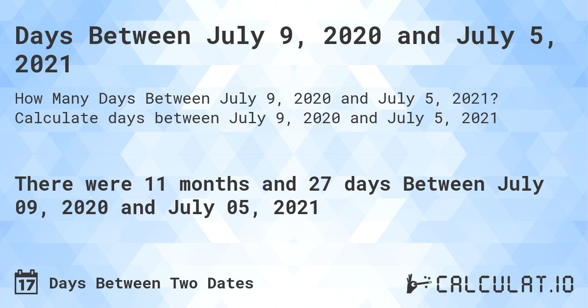 Days Between July 9, 2020 and July 5, 2021. Calculate days between July 9, 2020 and July 5, 2021
