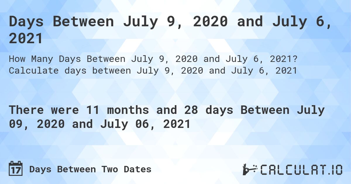 Days Between July 9, 2020 and July 6, 2021. Calculate days between July 9, 2020 and July 6, 2021