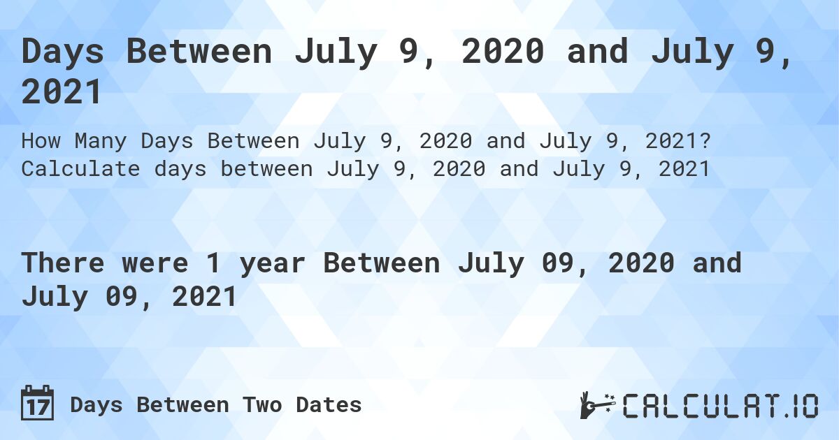 Days Between July 9, 2020 and July 9, 2021. Calculate days between July 9, 2020 and July 9, 2021