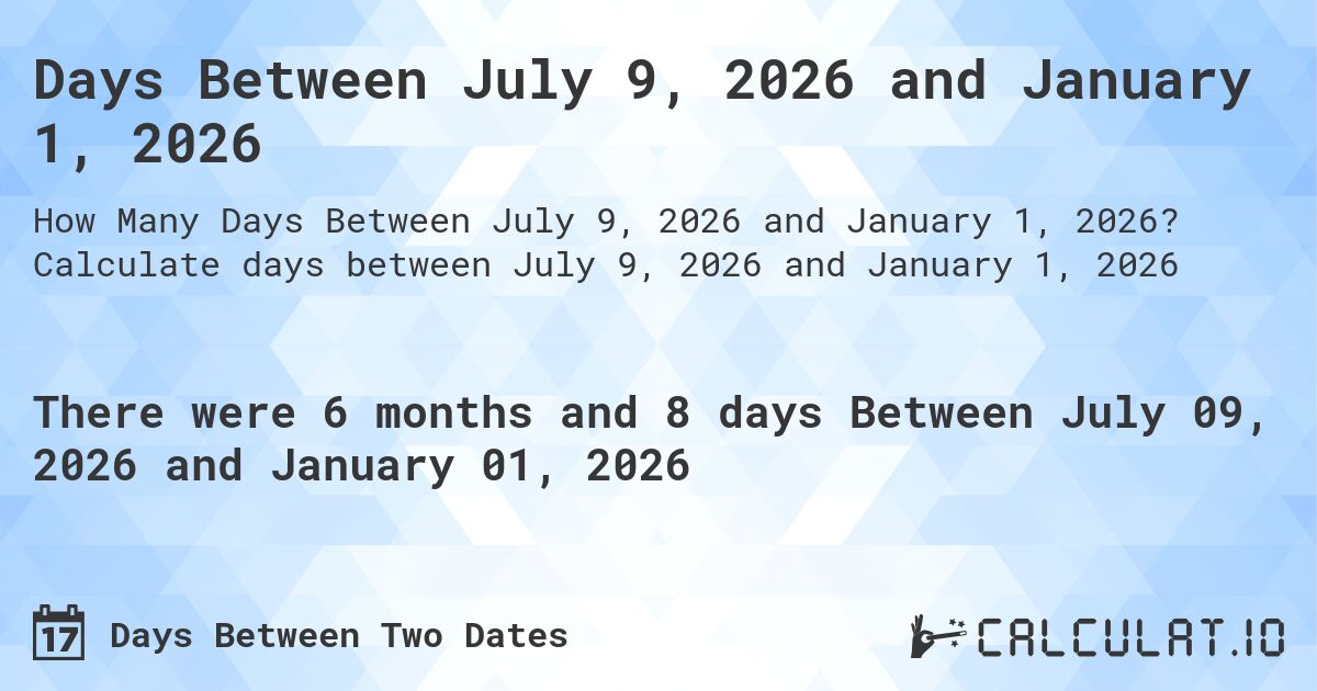 Days Between July 9, 2026 and January 1, 2026. Calculate days between July 9, 2026 and January 1, 2026