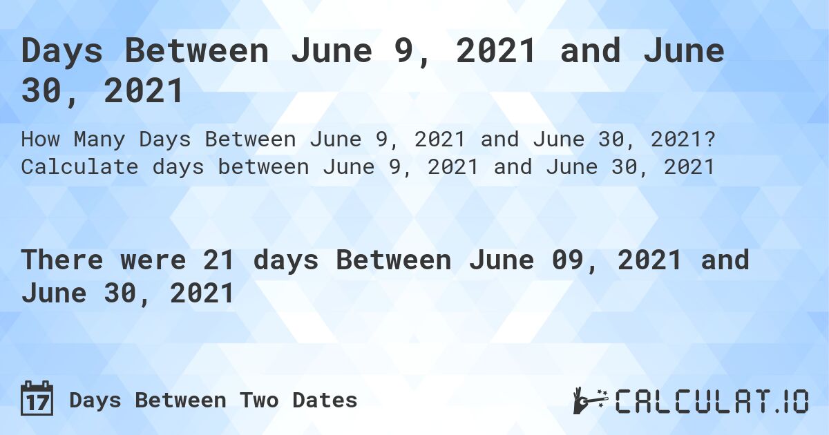 Days Between June 9, 2021 and June 30, 2021. Calculate days between June 9, 2021 and June 30, 2021