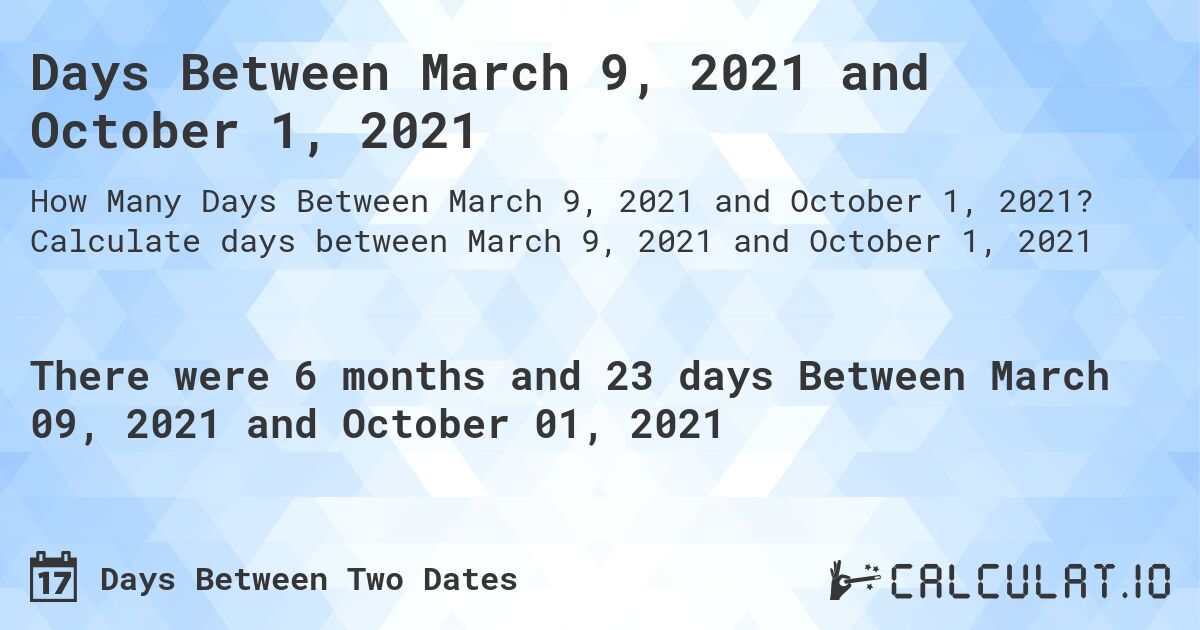 Days Between March 9, 2021 and October 1, 2021. Calculate days between March 9, 2021 and October 1, 2021