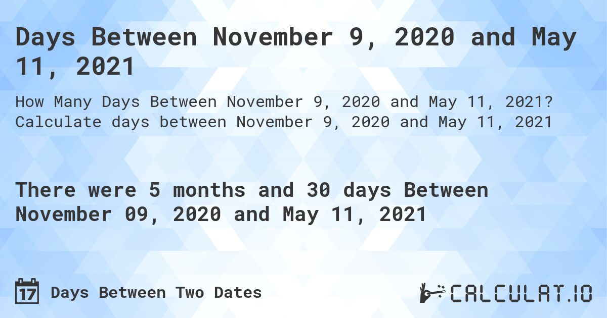 Days Between November 9, 2020 and May 11, 2021. Calculate days between November 9, 2020 and May 11, 2021