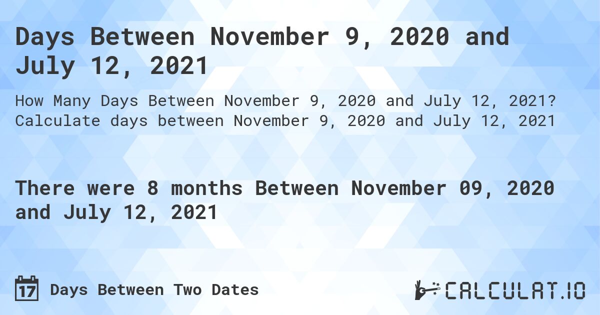 Days Between November 9, 2020 and July 12, 2021. Calculate days between November 9, 2020 and July 12, 2021