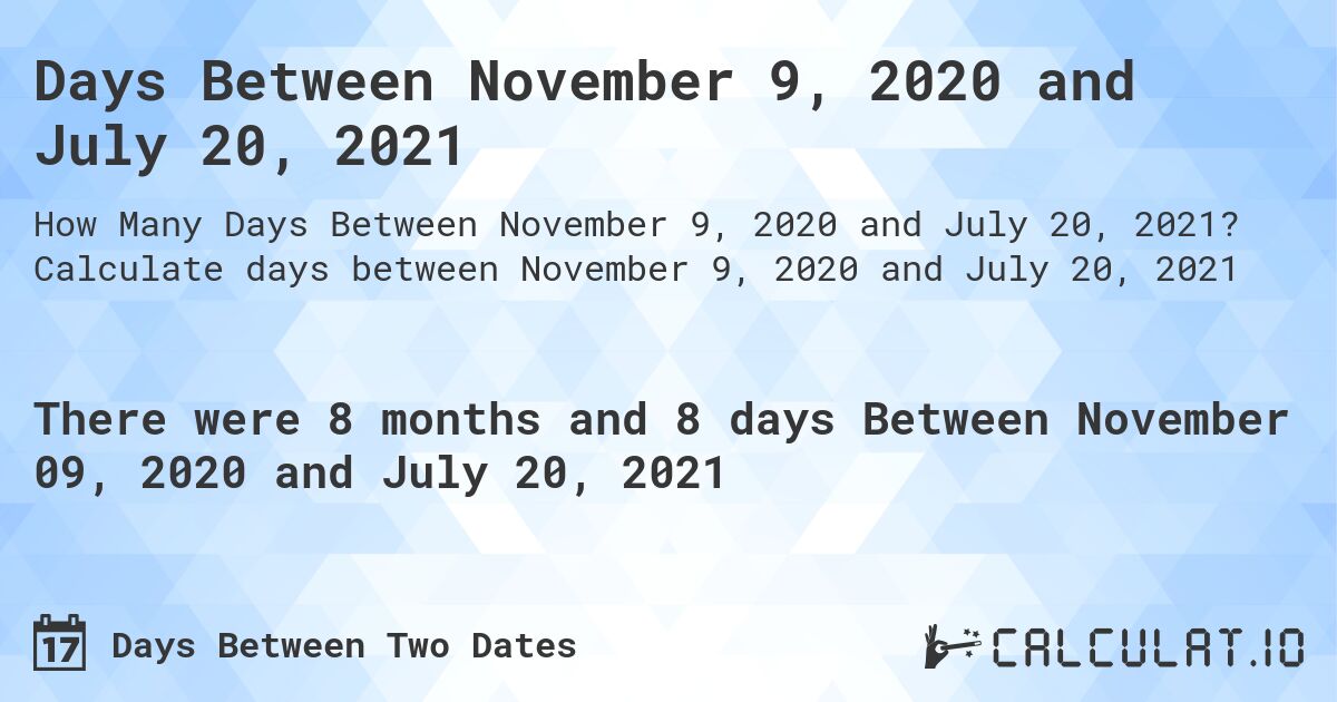 Days Between November 9, 2020 and July 20, 2021. Calculate days between November 9, 2020 and July 20, 2021