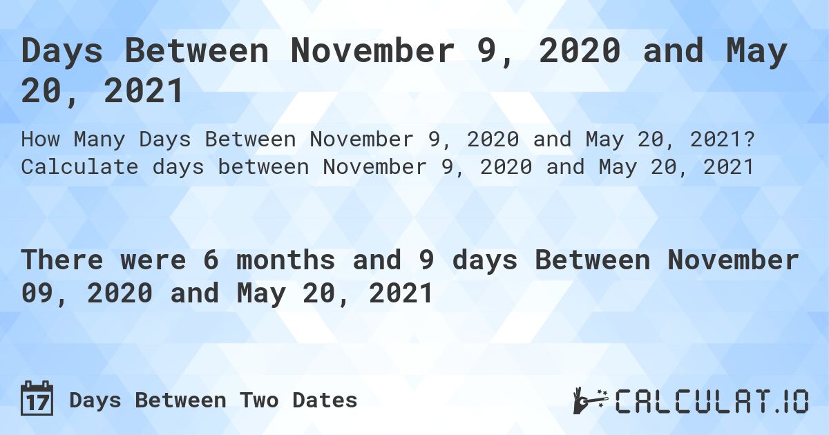 Days Between November 9, 2020 and May 20, 2021. Calculate days between November 9, 2020 and May 20, 2021