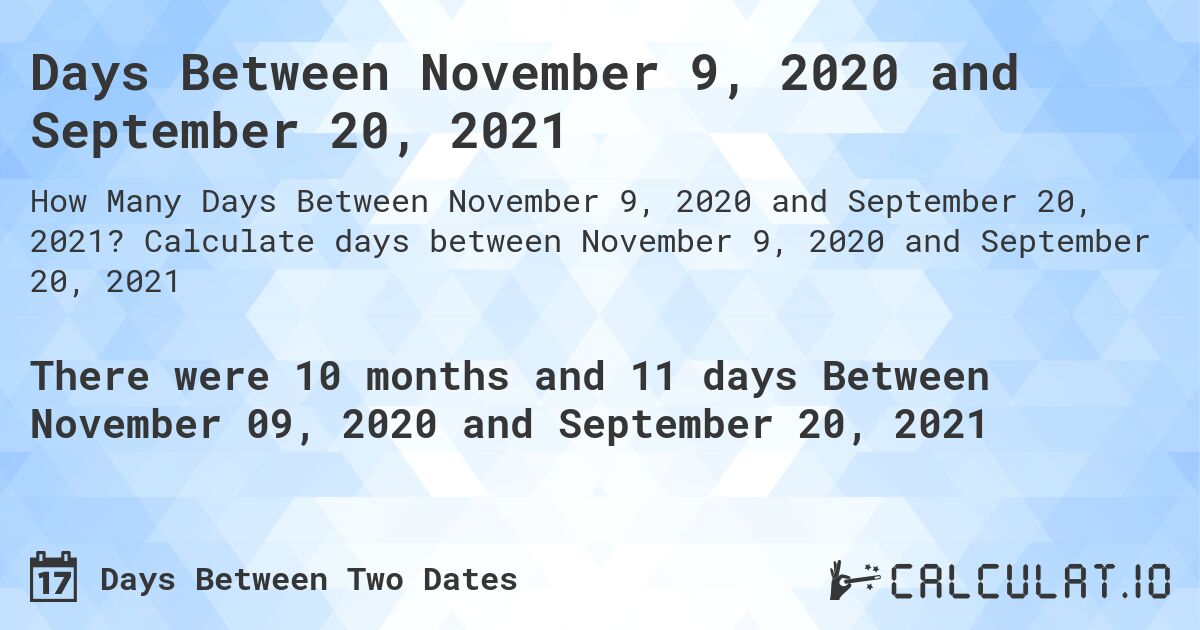 Days Between November 9, 2020 and September 20, 2021. Calculate days between November 9, 2020 and September 20, 2021