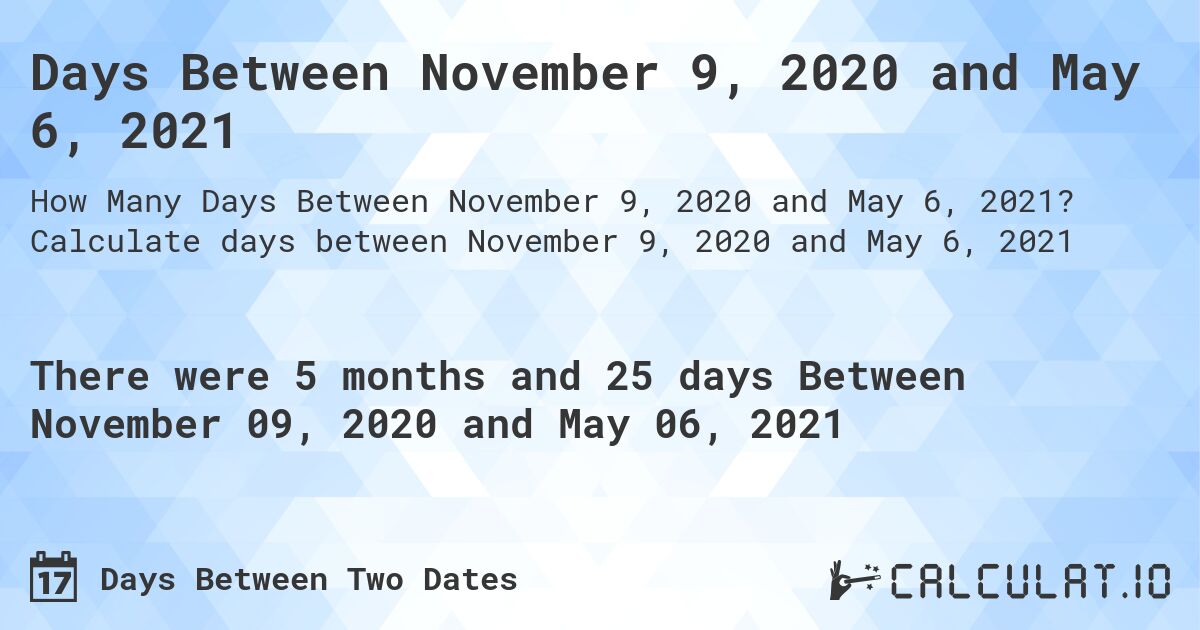 Days Between November 9, 2020 and May 6, 2021. Calculate days between November 9, 2020 and May 6, 2021