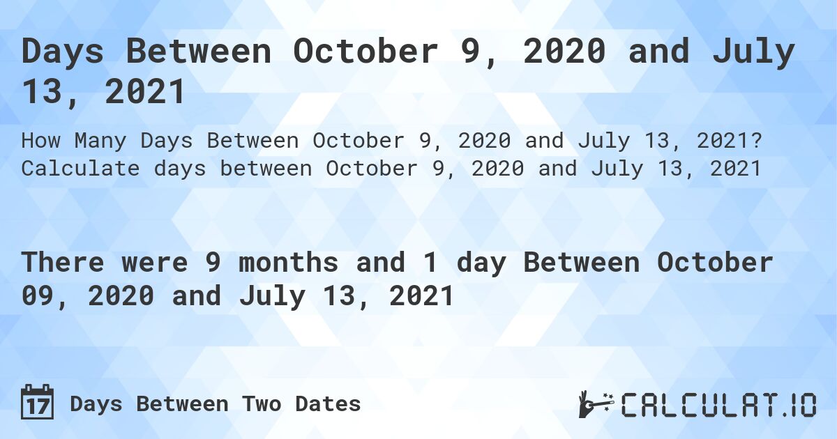 Days Between October 9, 2020 and July 13, 2021. Calculate days between October 9, 2020 and July 13, 2021