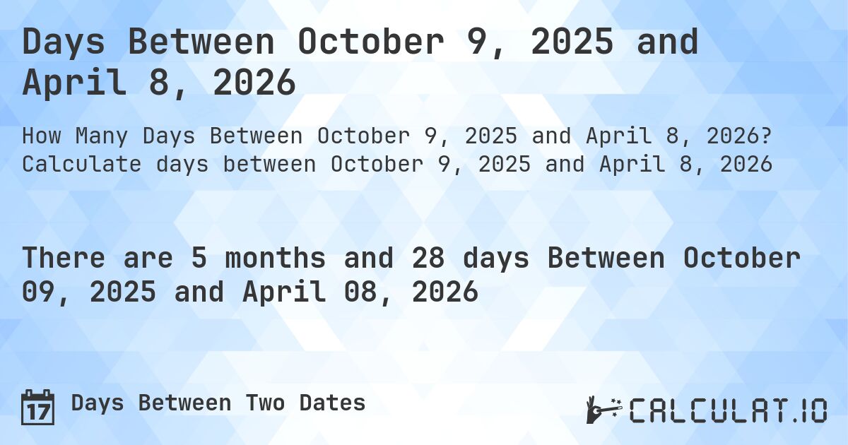Days Between October 9, 2025 and April 8, 2026. Calculate days between October 9, 2025 and April 8, 2026