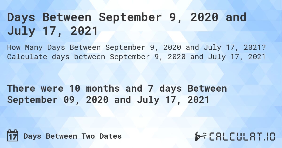 Days Between September 9, 2020 and July 17, 2021. Calculate days between September 9, 2020 and July 17, 2021