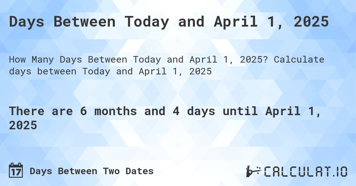 Days Between Today and April 1, 2025. Calculate days between Today and April 1, 2025