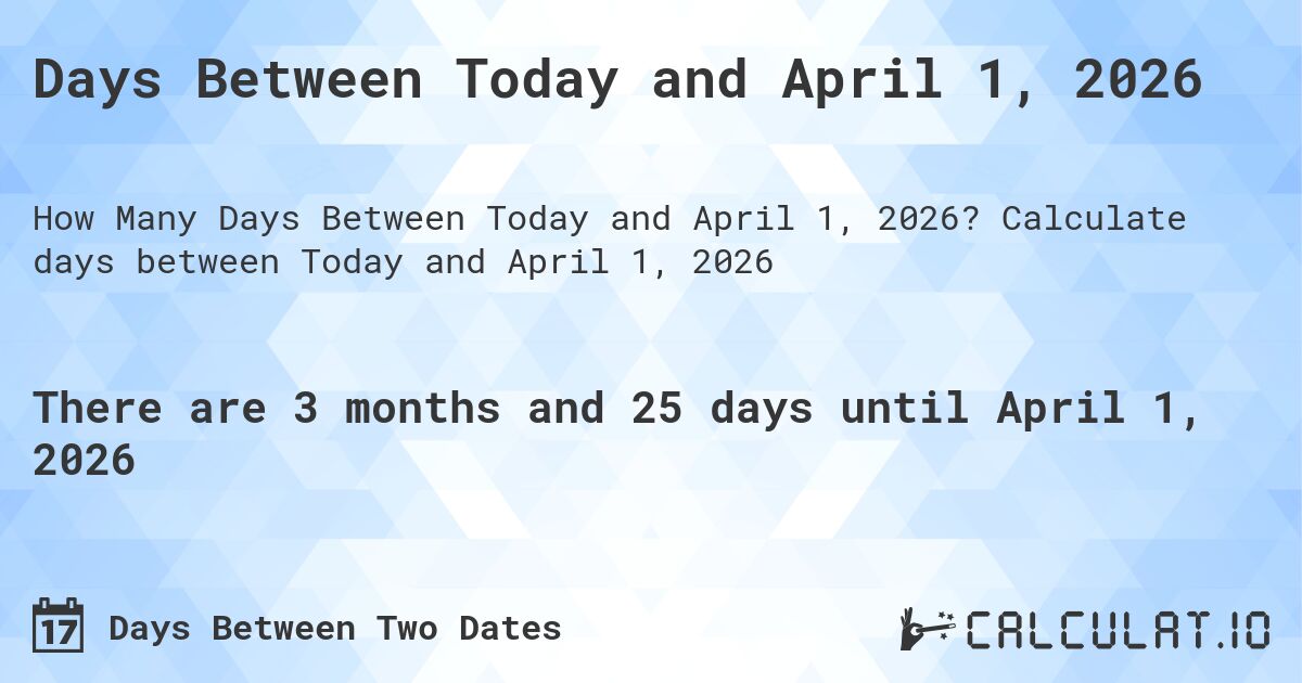 Days Between Today and April 1, 2026. Calculate days between Today and April 1, 2026