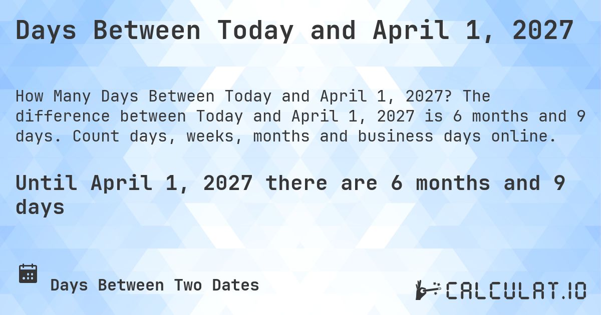 Days Between Today and April 1, 2027. The difference between Today and April 1, 2027 is 6 months and 9 days. Count days, weeks, months and business days online.