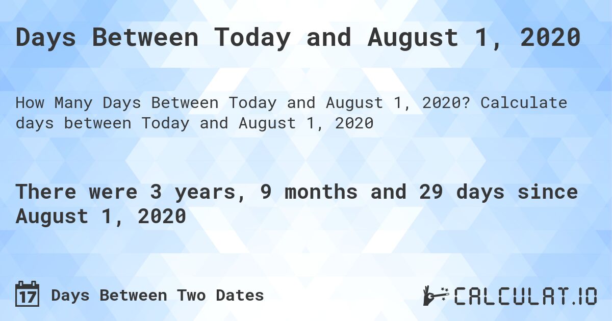 Days Between Today and August 1, 2020. Calculate days between Today and August 1, 2020