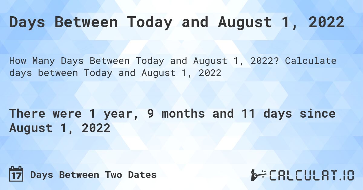 Days Between Today and August 1, 2022. Calculate days between Today and August 1, 2022