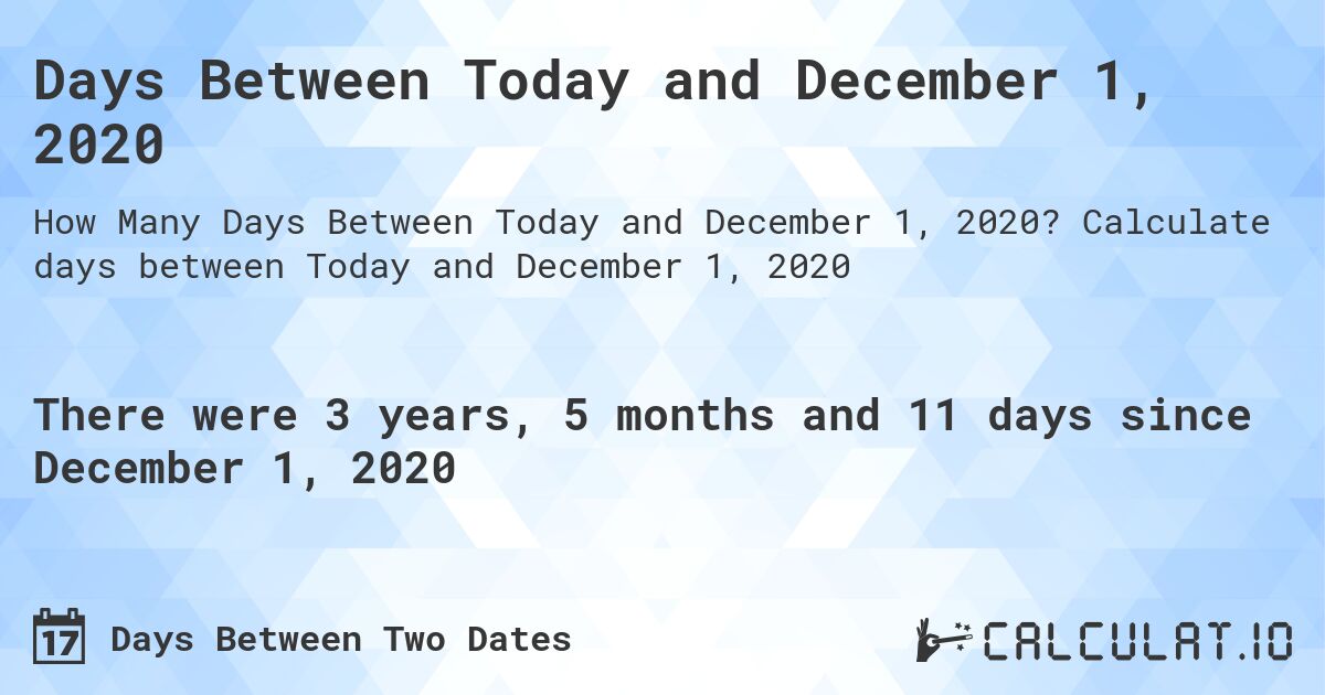Days Between Today and December 1, 2020. Calculate days between Today and December 1, 2020