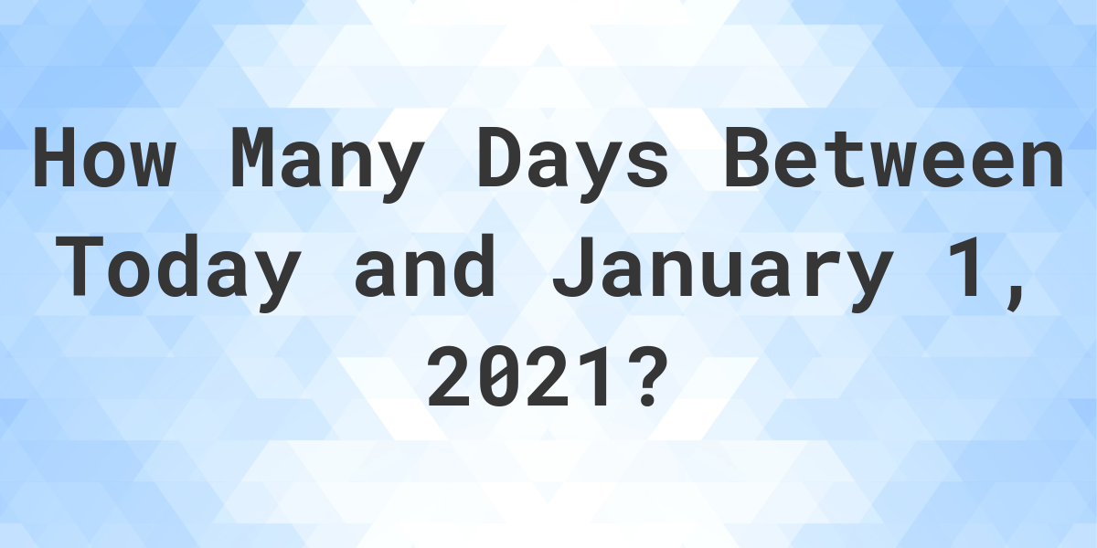 Days Between Today And January 01 2021 Calculatio