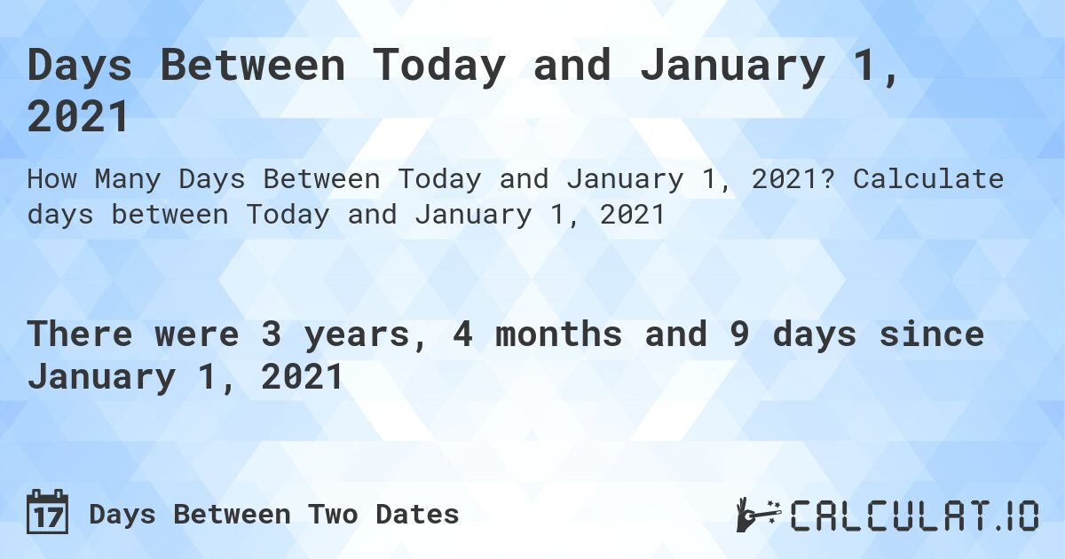 Days Between Today and January 1, 2021. Calculate days between Today and January 1, 2021