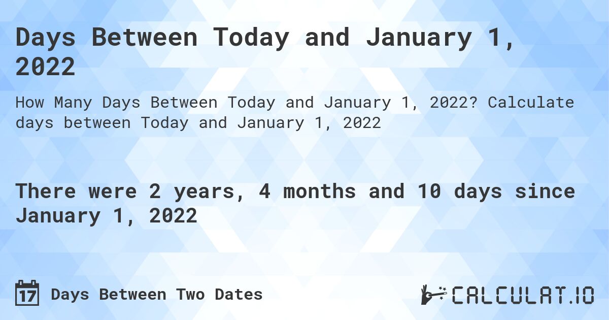 Days Between Today and January 1, 2022. Calculate days between Today and January 1, 2022