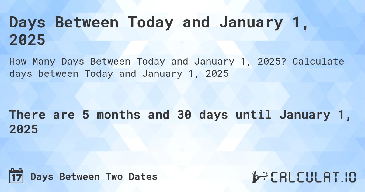 Days Between Today and January 1, 2025. Calculate days between Today and January 1, 2025