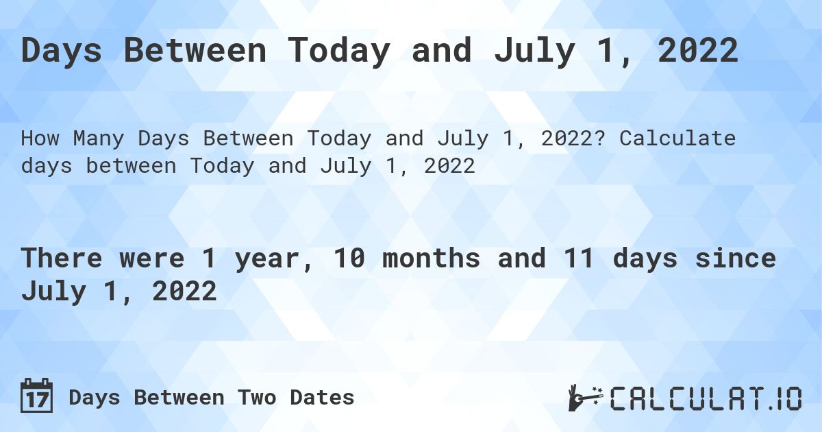 Days Between Today and July 1, 2022. Calculate days between Today and July 1, 2022