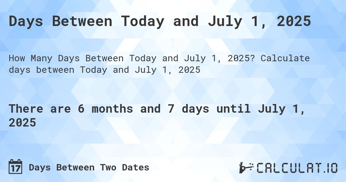 Days Between Today and July 1, 2025. Calculate days between Today and July 1, 2025