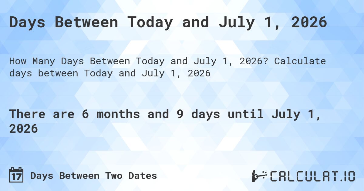 Days Between Today and July 1, 2026. Calculate days between Today and July 1, 2026