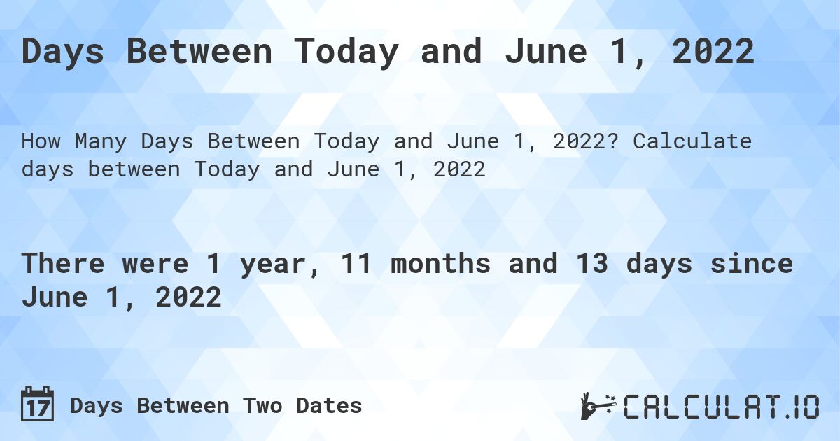 Days Between Today and June 1, 2022. Calculate days between Today and June 1, 2022