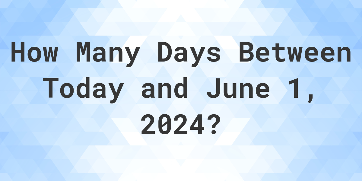 Days Between Today and June 1, 2024 Calculatio