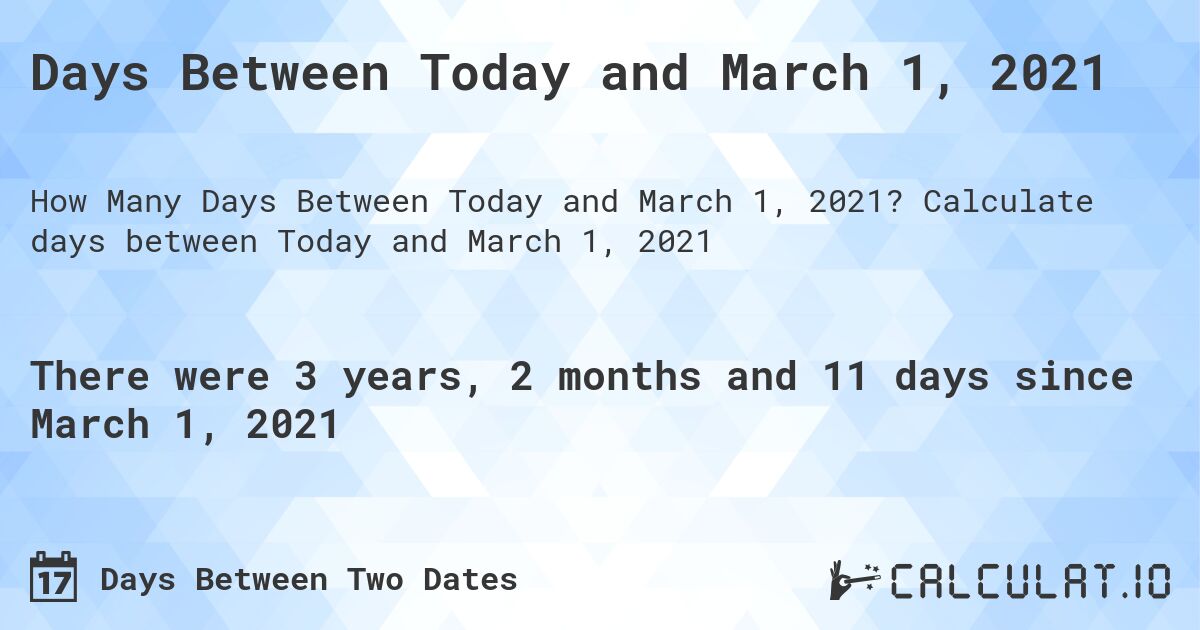 Days Between Today and March 1, 2021. Calculate days between Today and March 1, 2021