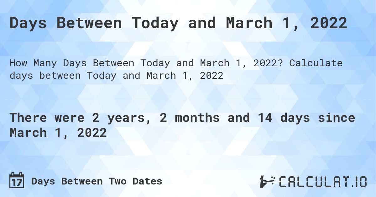 Days Between Today and March 1, 2022. Calculate days between Today and March 1, 2022