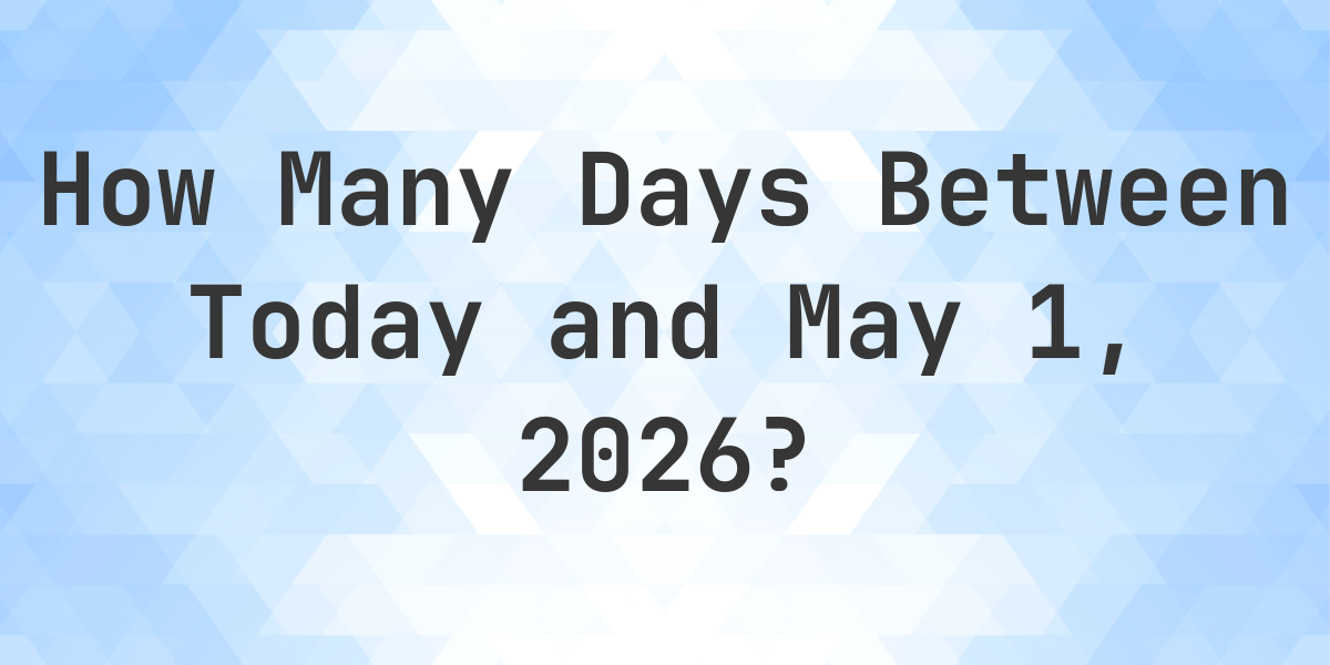 Days Between Today And May 1 2026 Calculatio days-between-today-and-may-1-2026-calculatio