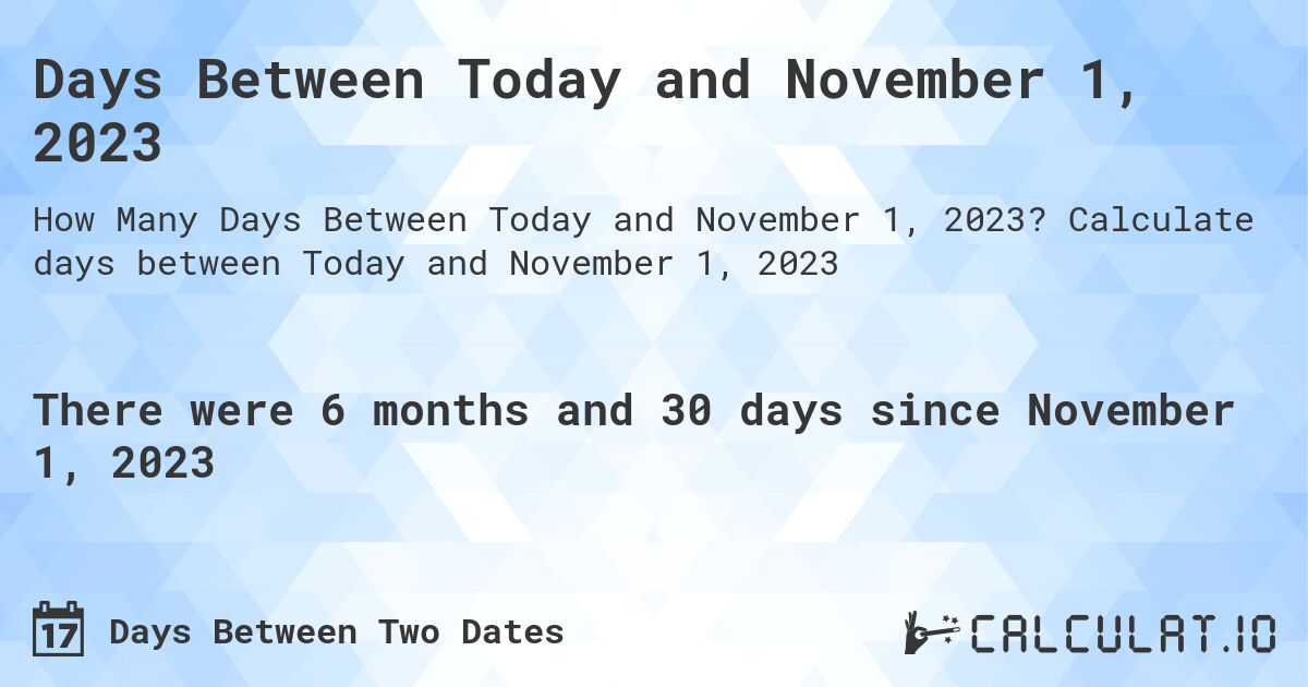 Days Between Today and November 1, 2023. Calculate days between Today and November 1, 2023