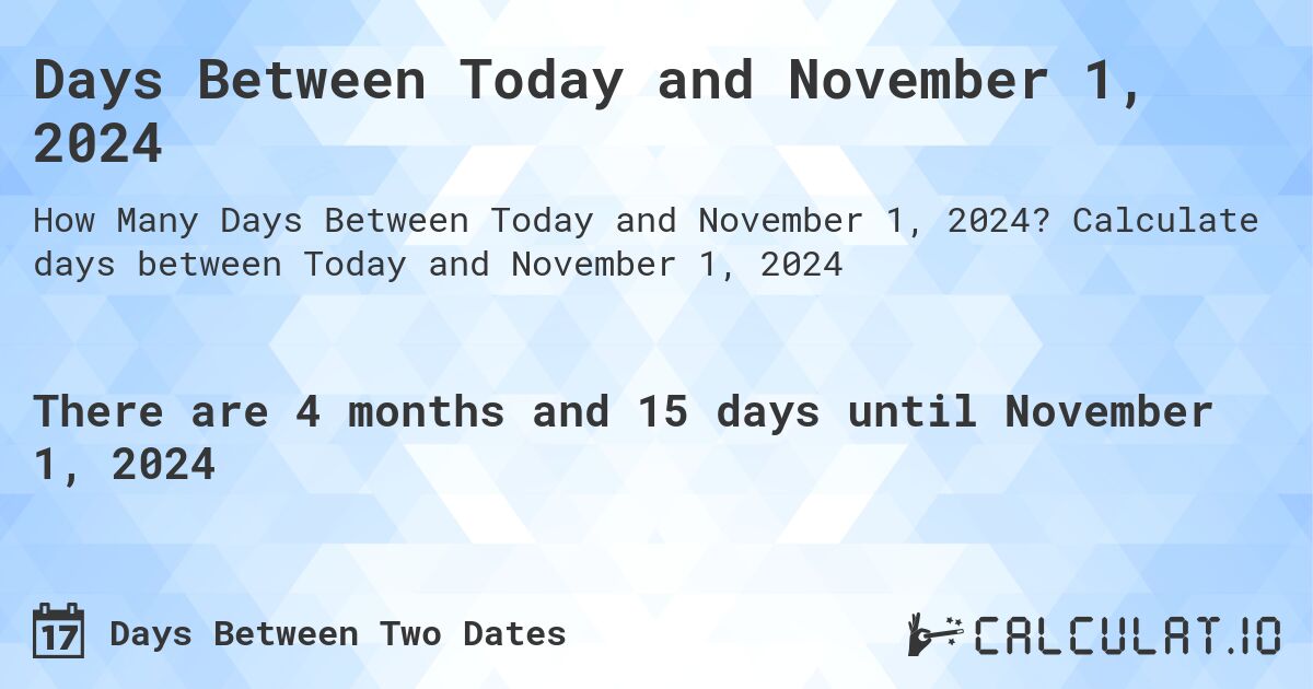 Days Between Today and November 1, 2024. Calculate days between Today and November 1, 2024