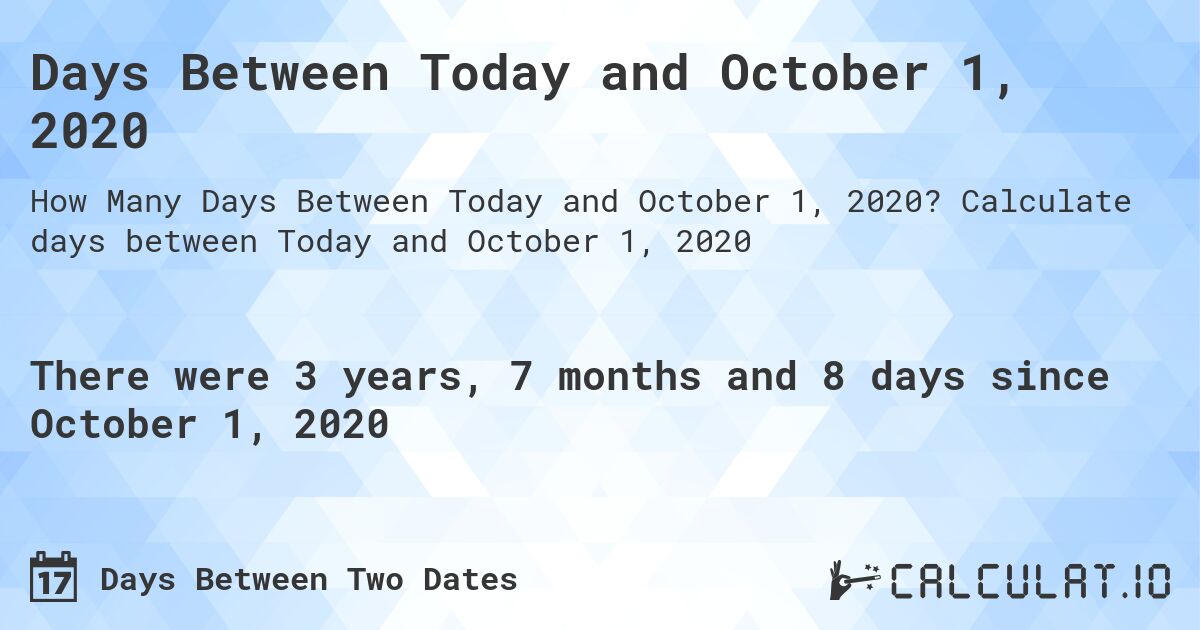 Days Between Today and October 1, 2020. Calculate days between Today and October 1, 2020