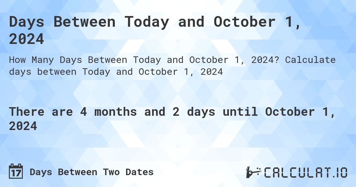 Days Between Today and October 1, 2024. Calculate days between Today and October 1, 2024