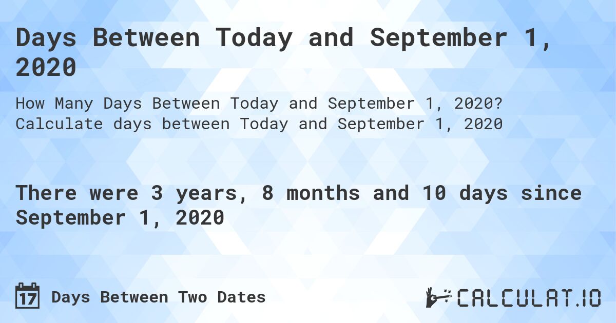 Days Between Today and September 1, 2020. Calculate days between Today and September 1, 2020