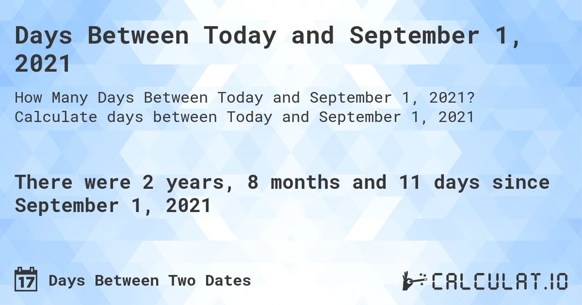 Days Between Today and September 1, 2021. Calculate days between Today and September 1, 2021