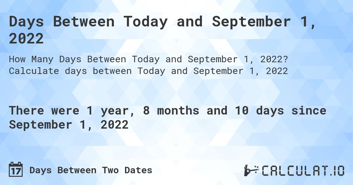 Days Between Today and September 1, 2022. Calculate days between Today and September 1, 2022
