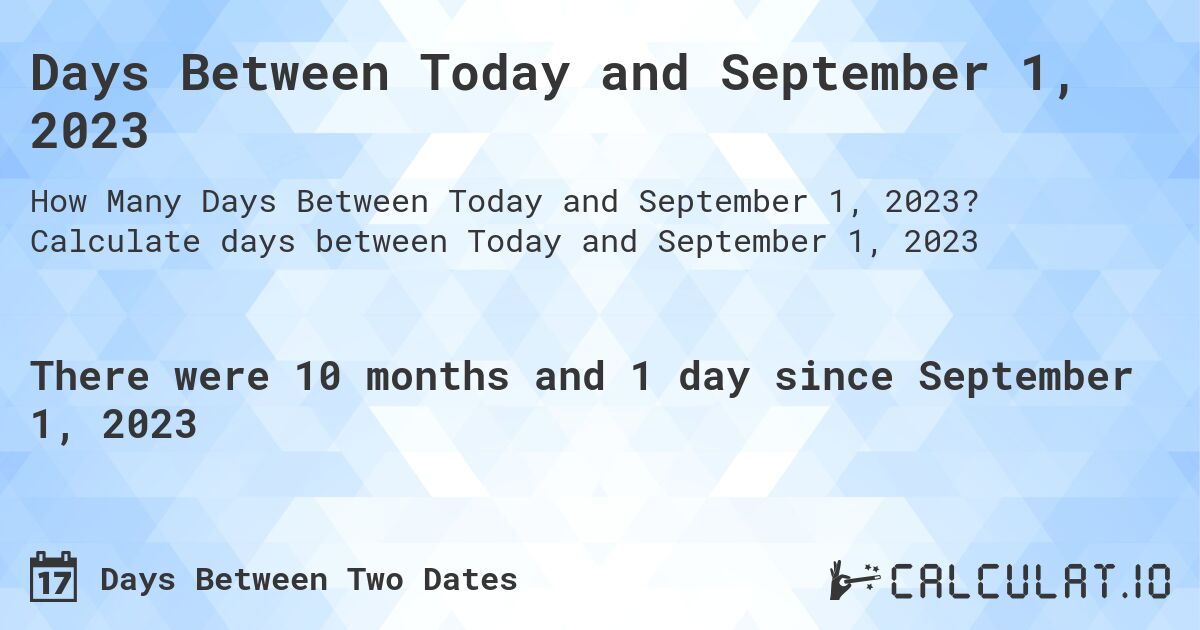 Days Between Today and September 1, 2023. Calculate days between Today and September 1, 2023