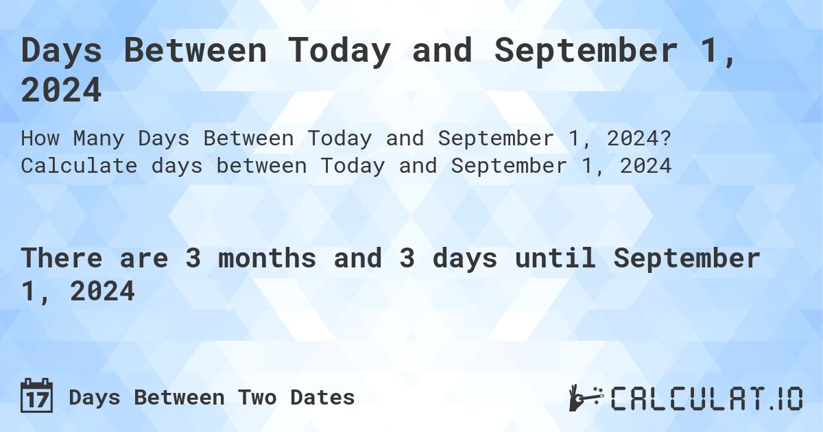 Days Between Today and September 1, 2024. Calculate days between Today and September 1, 2024