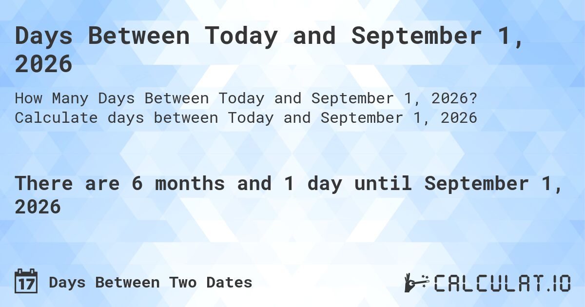 Days Between Today and September 1, 2026. Calculate days between Today and September 1, 2026