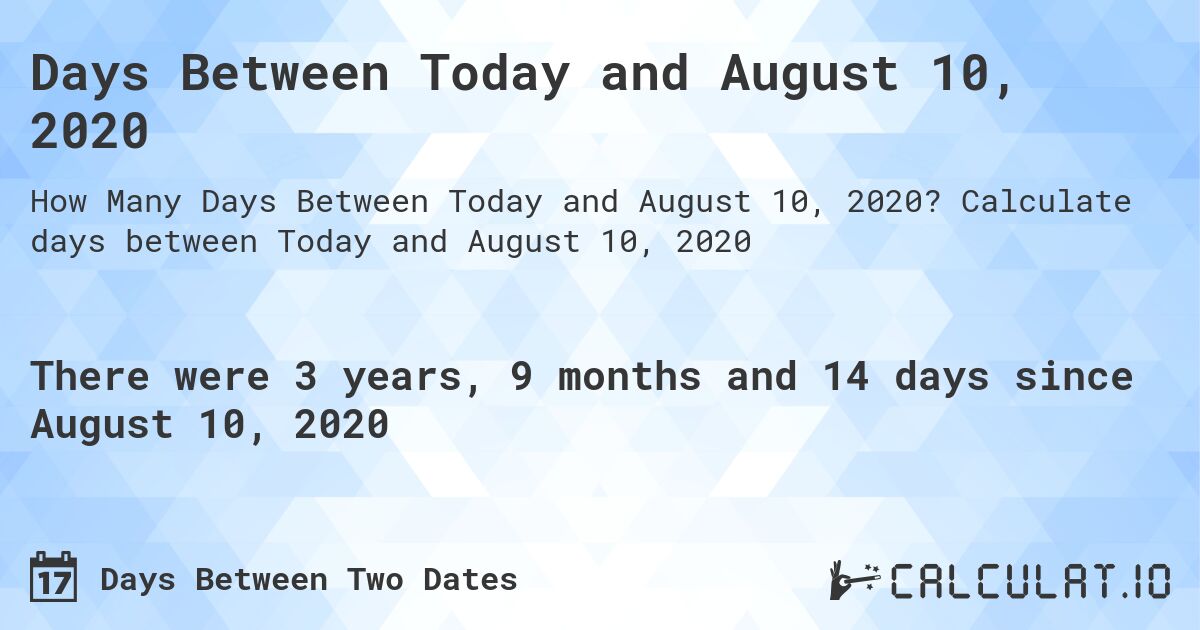Days Between Today and August 10, 2020. Calculate days between Today and August 10, 2020