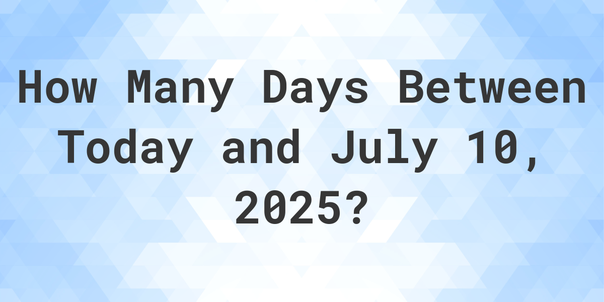 Days Between Today and July 10, 2025 Calculatio