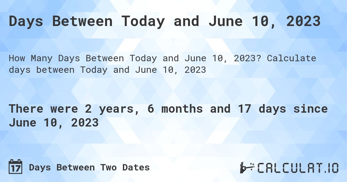 Days Between Today and June 10, 2023. Calculate days between Today and June 10, 2023