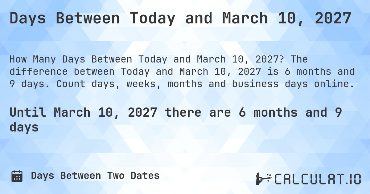 Days Between Today and March 10, 2027. The difference between Today and March 10, 2027 is 6 months and 9 days. Count days, weeks, months and business days online.